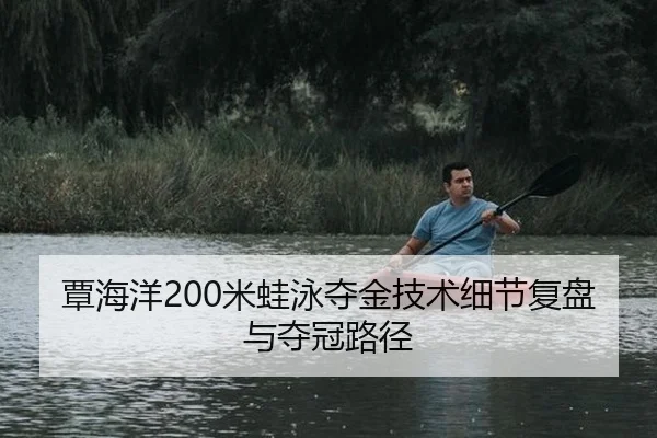 覃海洋200米蛙泳夺金技术细节复盘与夺冠路径